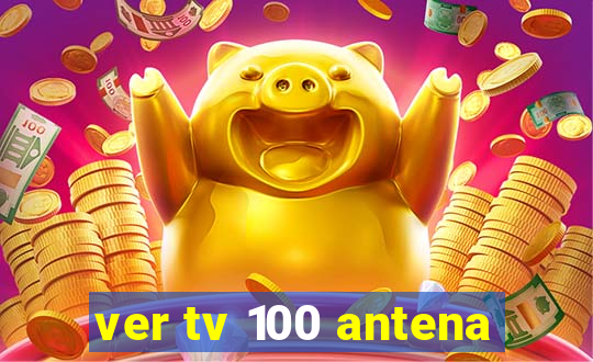 ver tv 100 antena